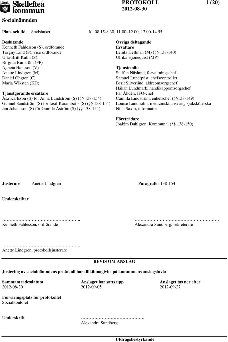 (KD) Tjänstgörande ersättare Åsa Karlsson (S) för Anna Lundström (S) ( 138-154) Gunnel Sandström (S) för Iosif Karambotis (S) ( 138-154) Jan Johansson (S) för Gunilla Åström (S) ( 138-154) Övriga