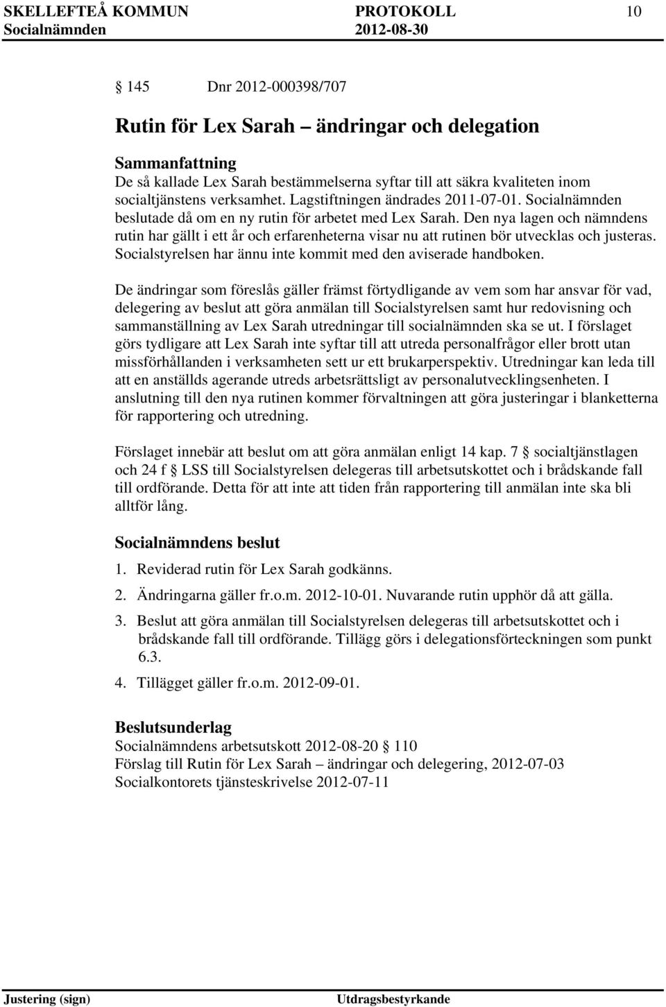 Den nya lagen och nämndens rutin har gällt i ett år och erfarenheterna visar nu att rutinen bör utvecklas och justeras. Socialstyrelsen har ännu inte kommit med den aviserade handboken.