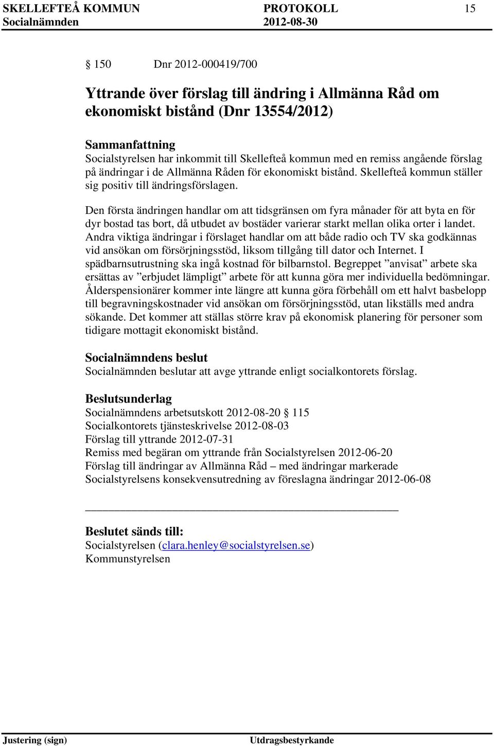 Den första ändringen handlar om att tidsgränsen om fyra månader för att byta en för dyr bostad tas bort, då utbudet av bostäder varierar starkt mellan olika orter i landet.