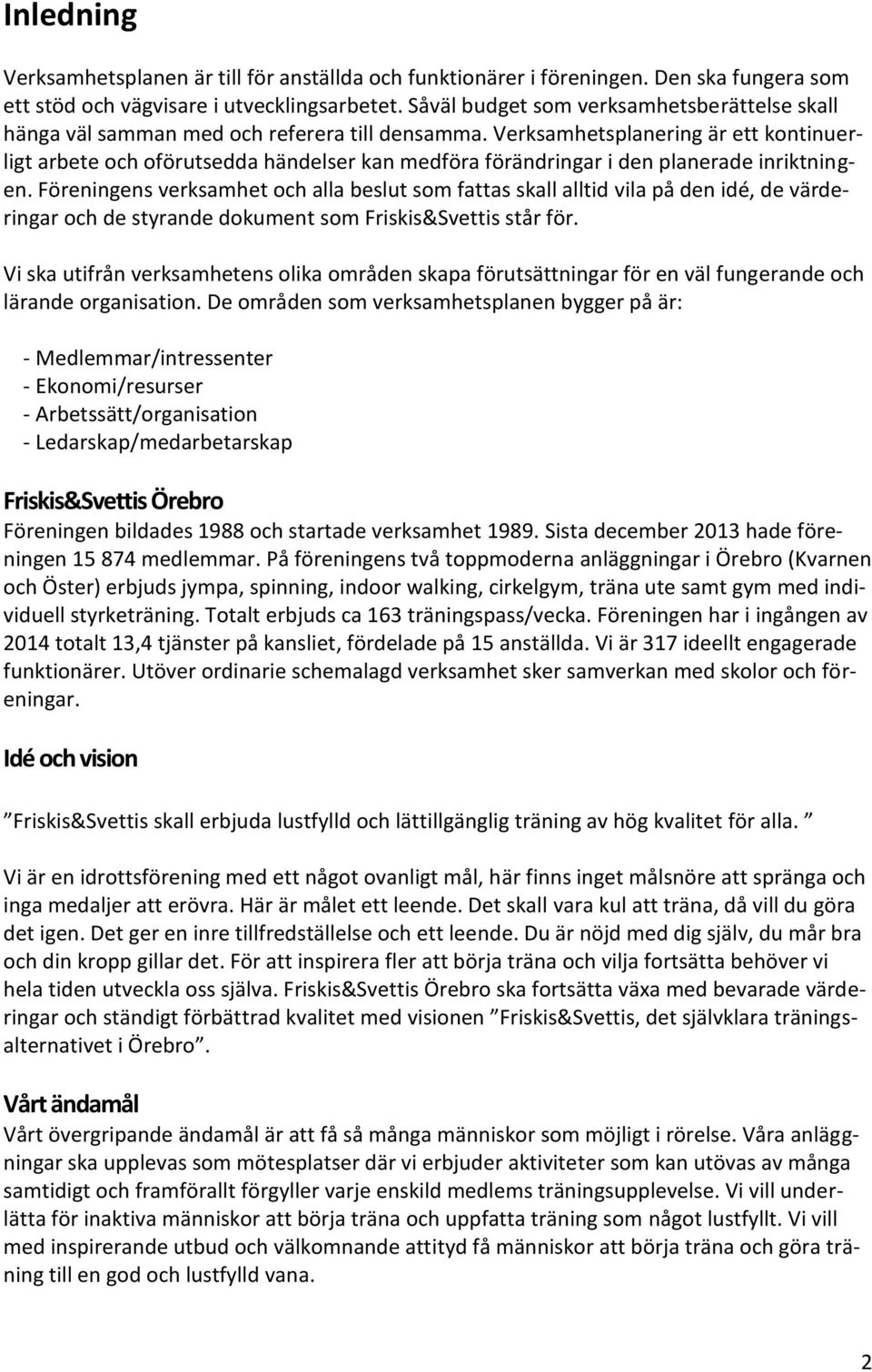 Verksamhetsplanering är ett kontinuerligt arbete och oförutsedda händelser kan medföra förändringar i den planerade inriktningen.