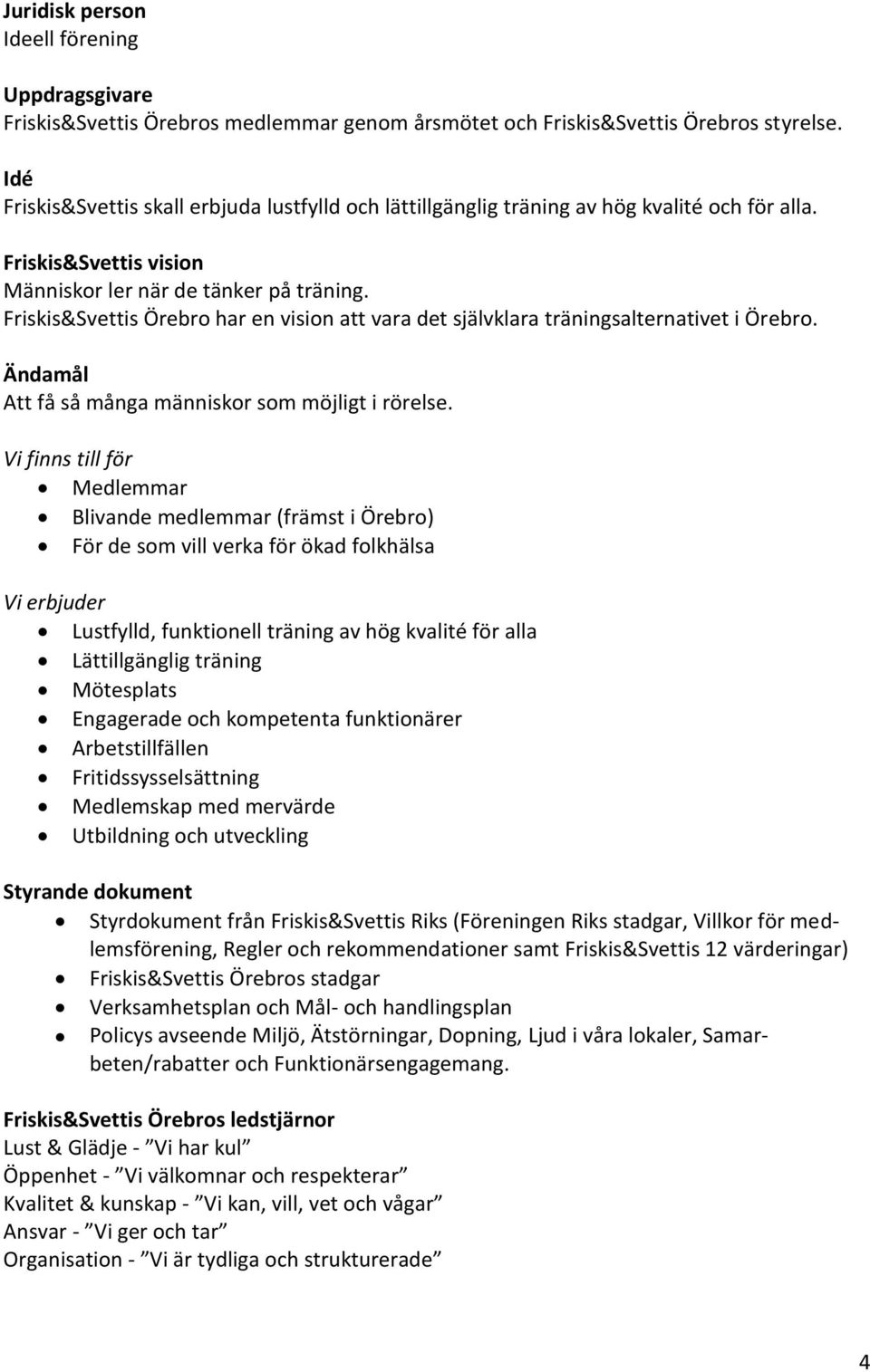 Friskis&Svettis Örebro har en vision att vara det självklara träningsalternativet i Örebro. Ändamål Att få så många människor som möjligt i rörelse.