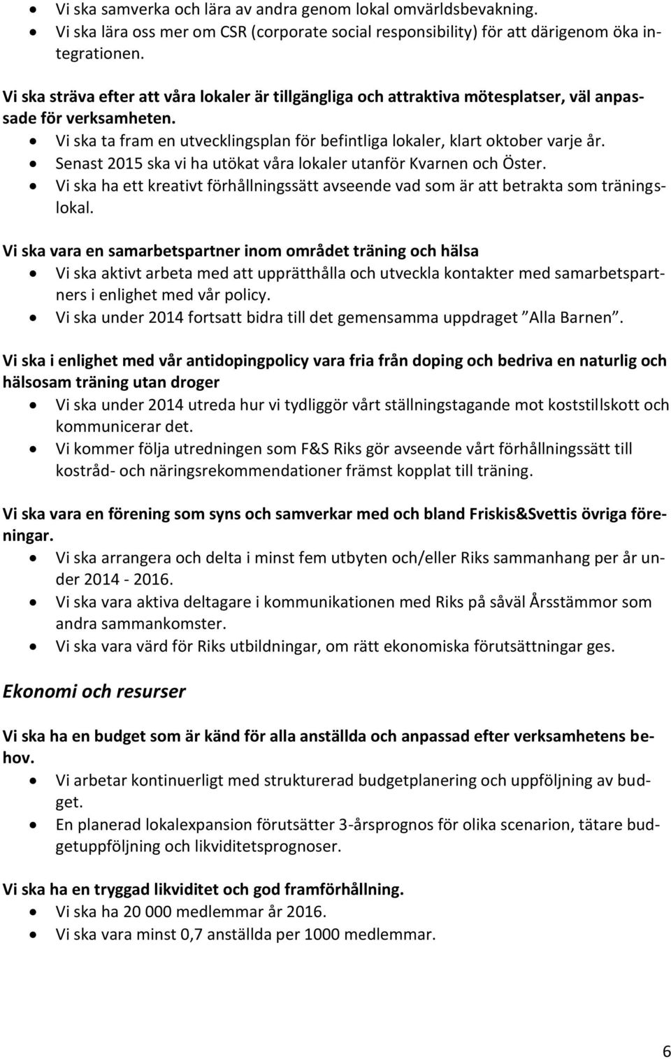 Senast 2015 ska vi ha utökat våra lokaler utanför Kvarnen och Öster. Vi ska ha ett kreativt förhållningssätt avseende vad som är att betrakta som träningslokal.