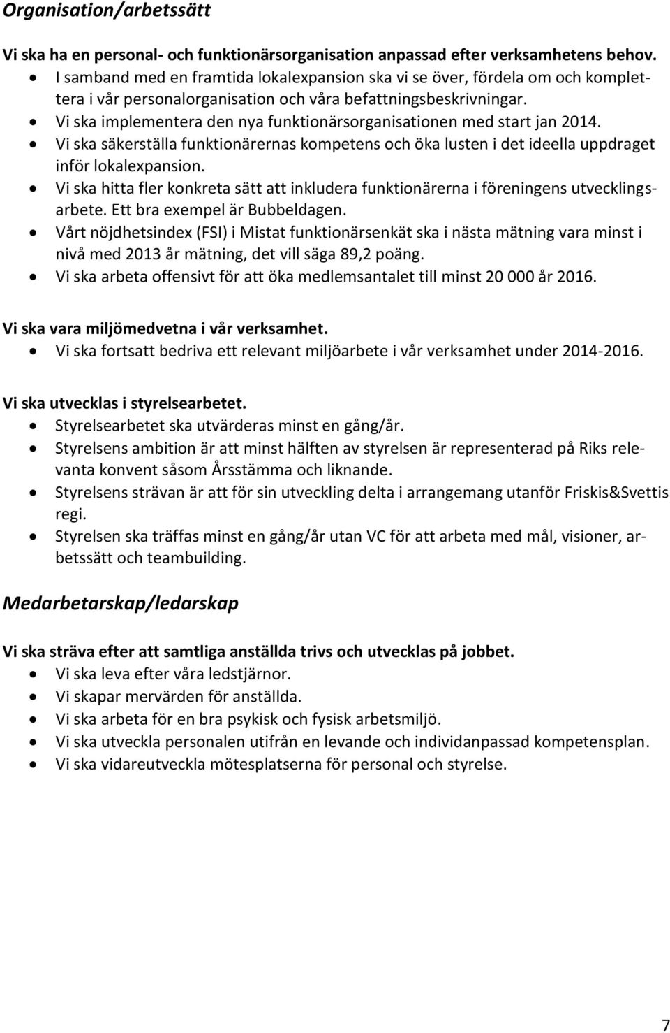 Vi ska implementera den nya funktionärsorganisationen med start jan 2014. Vi ska säkerställa funktionärernas kompetens och öka lusten i det ideella uppdraget inför lokalexpansion.