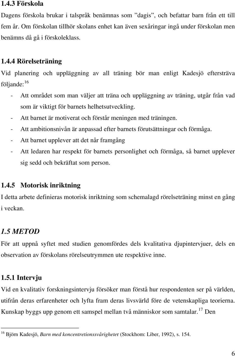 4 Rörelseträning Vid planering och uppläggning av all träning bör man enligt Kadesjö eftersträva följande: 16 - Att området som man väljer att träna och uppläggning av träning, utgår från vad som är