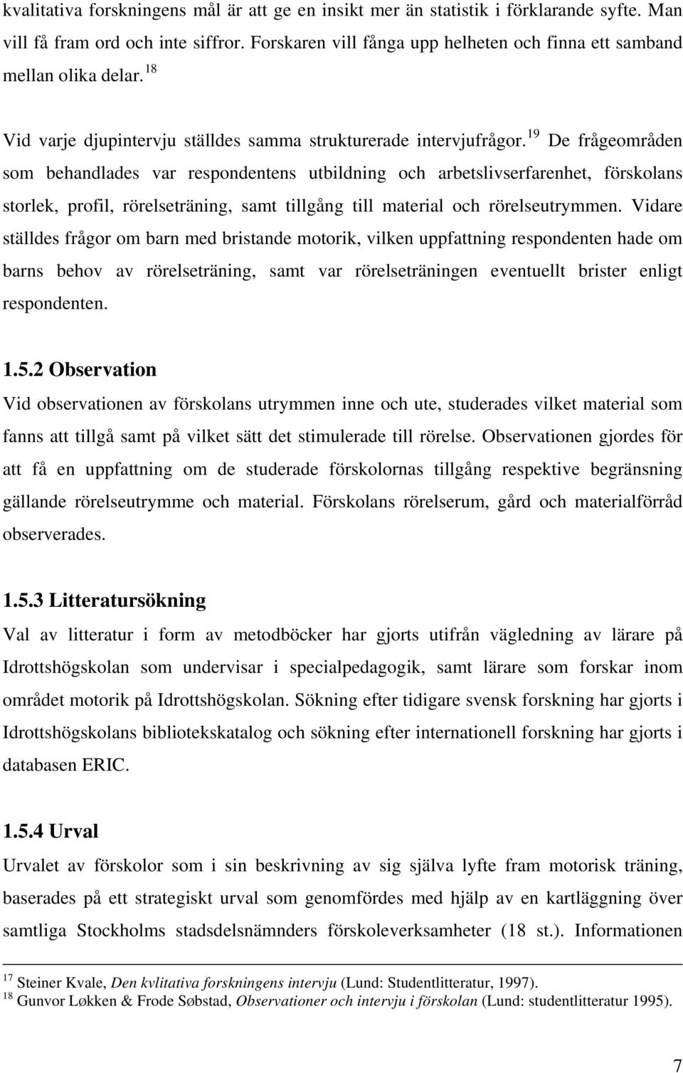 19 De frågeområden som behandlades var respondentens utbildning och arbetslivserfarenhet, förskolans storlek, profil, rörelseträning, samt tillgång till material och rörelseutrymmen.
