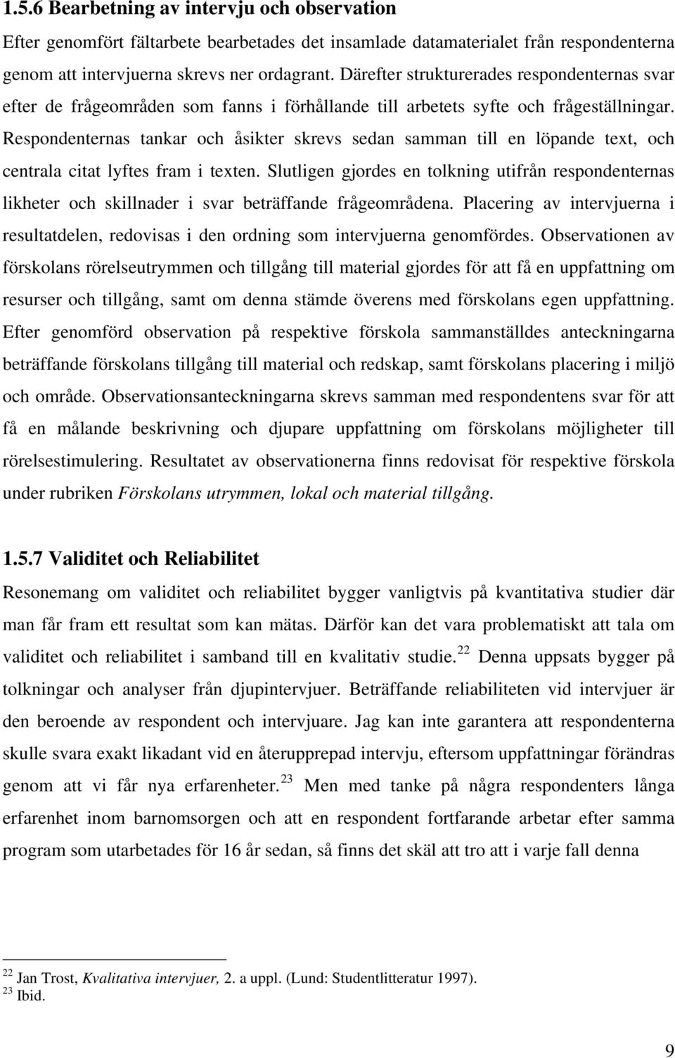 Respondenternas tankar och åsikter skrevs sedan samman till en löpande text, och centrala citat lyftes fram i texten.
