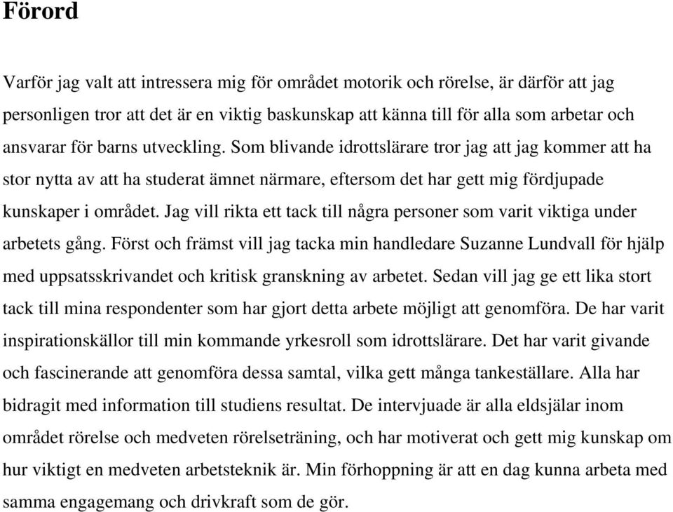 Jag vill rikta ett tack till några personer som varit viktiga under arbetets gång.