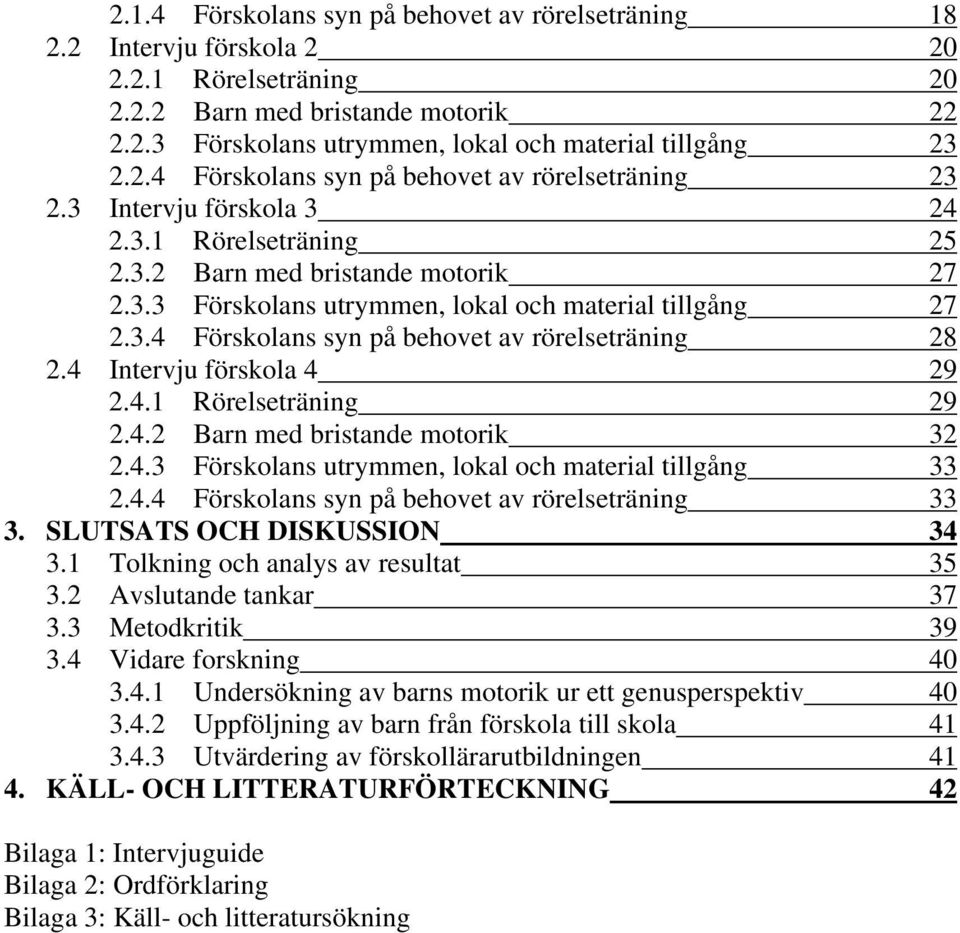4 Intervju förskola 4 29 2.4.1 Rörelseträning 29 2.4.2 Barn med bristande motorik 32 2.4.3 Förskolans utrymmen, lokal och material tillgång 33 2.4.4 Förskolans syn på behovet av rörelseträning 33 3.