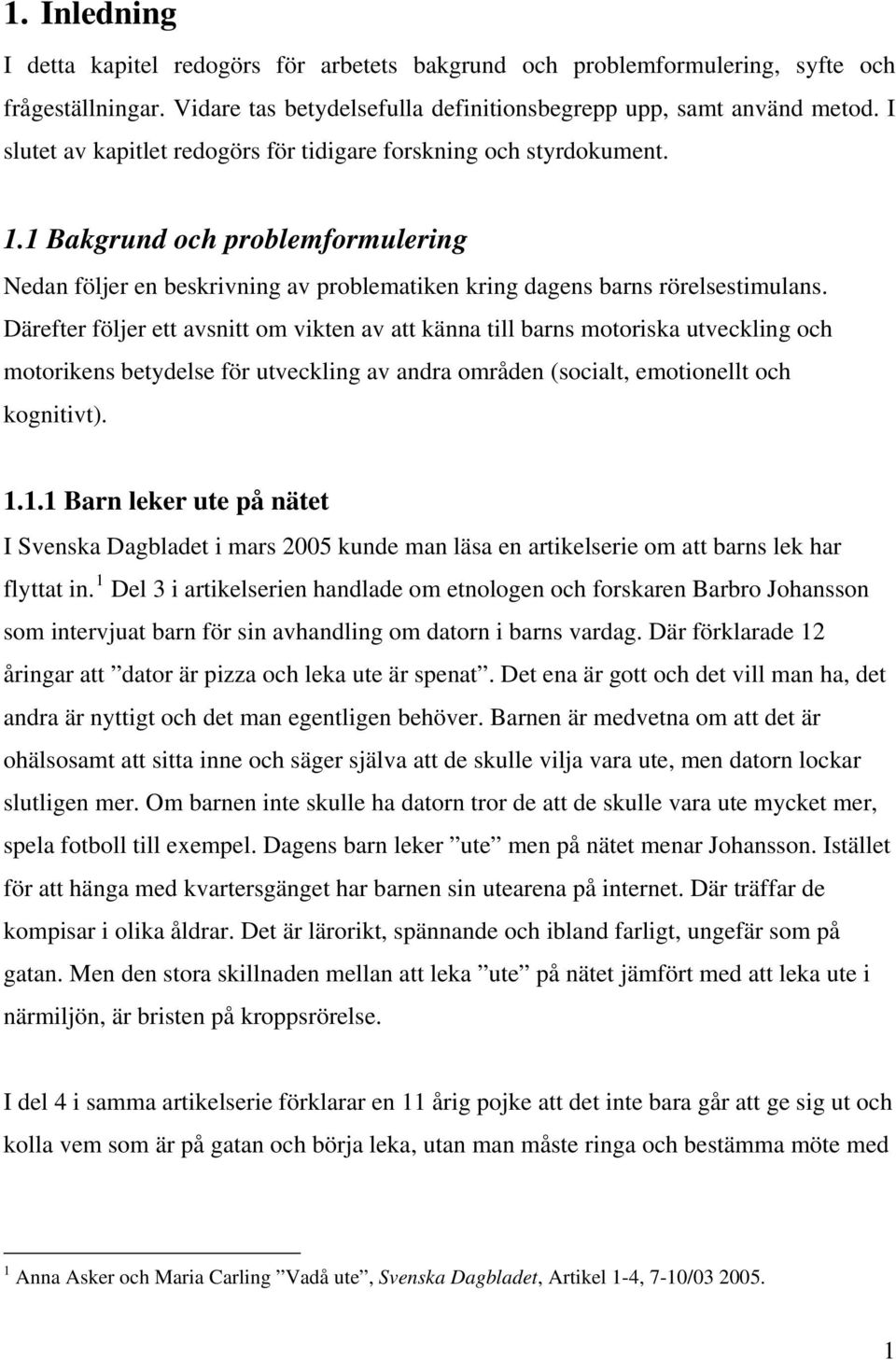 Därefter följer ett avsnitt om vikten av att känna till barns motoriska utveckling och motorikens betydelse för utveckling av andra områden (socialt, emotionellt och kognitivt). 1.