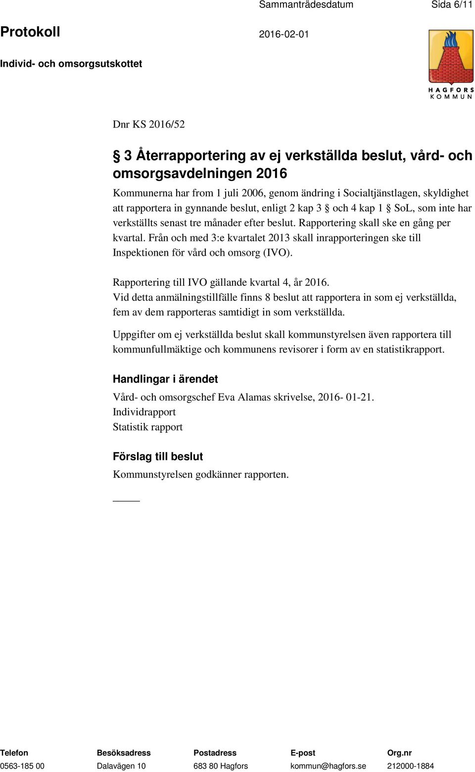 Från och med 3:e kvartalet 2013 skall inrapporteringen ske till Inspektionen för vård och omsorg (IVO). Rapportering till IVO gällande kvartal 4, år 2016.