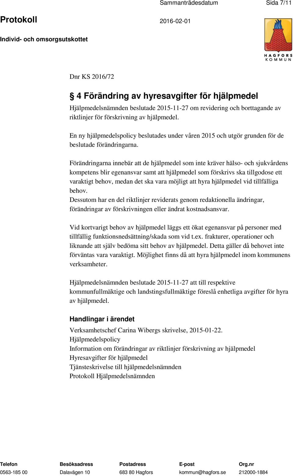 Förändringarna innebär att de hjälpmedel som inte kräver hälso- och sjukvårdens kompetens blir egenansvar samt att hjälpmedel som förskrivs ska tillgodose ett varaktigt behov, medan det ska vara