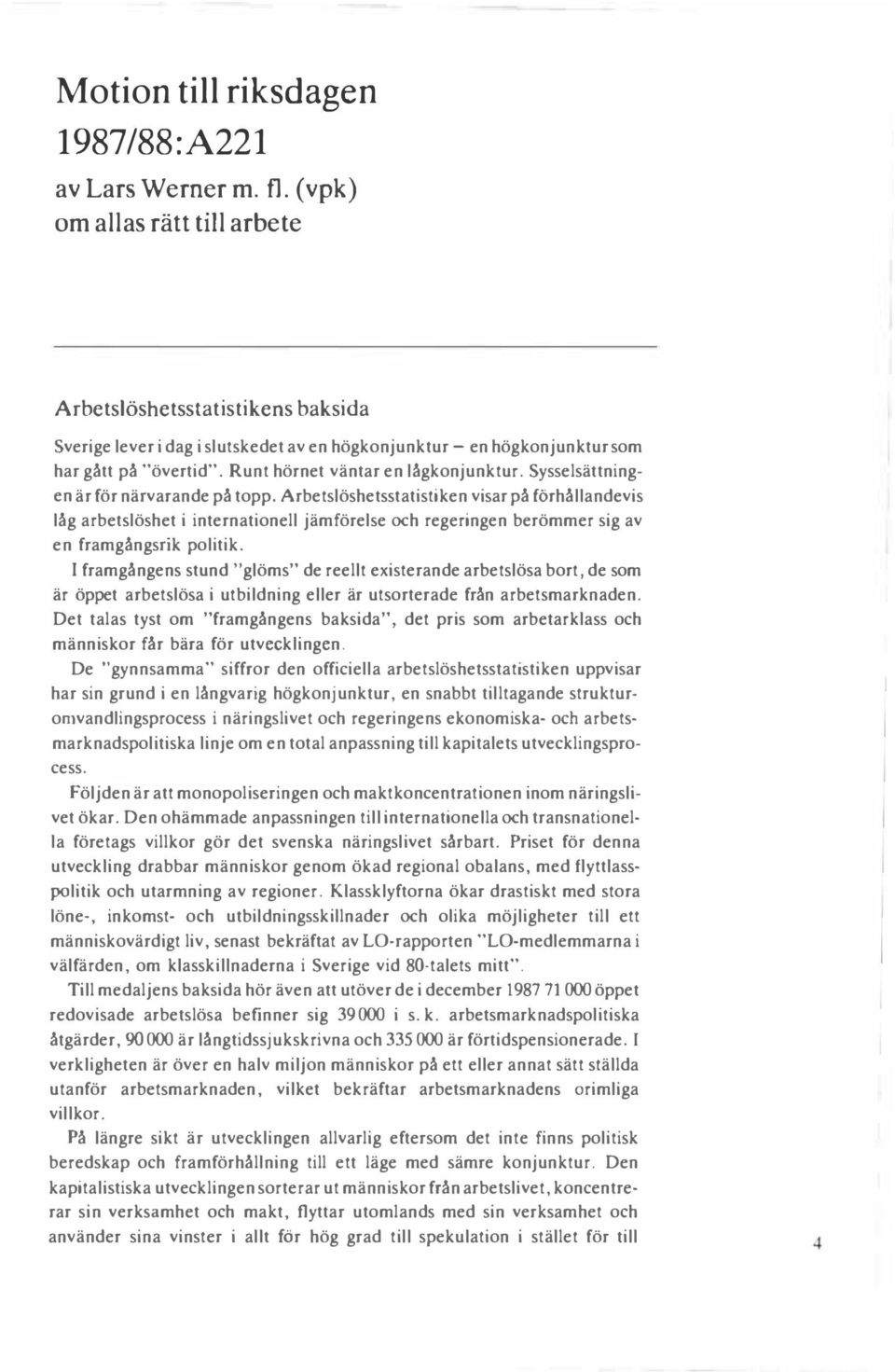 Sysselsättningen är för närvarande på topp. Arbetslöshetsstatistiken visar på förhållandevis låg arbetslöshet i internationell jämförelse och regeringen berömmer sig av en framgångsrik politik.