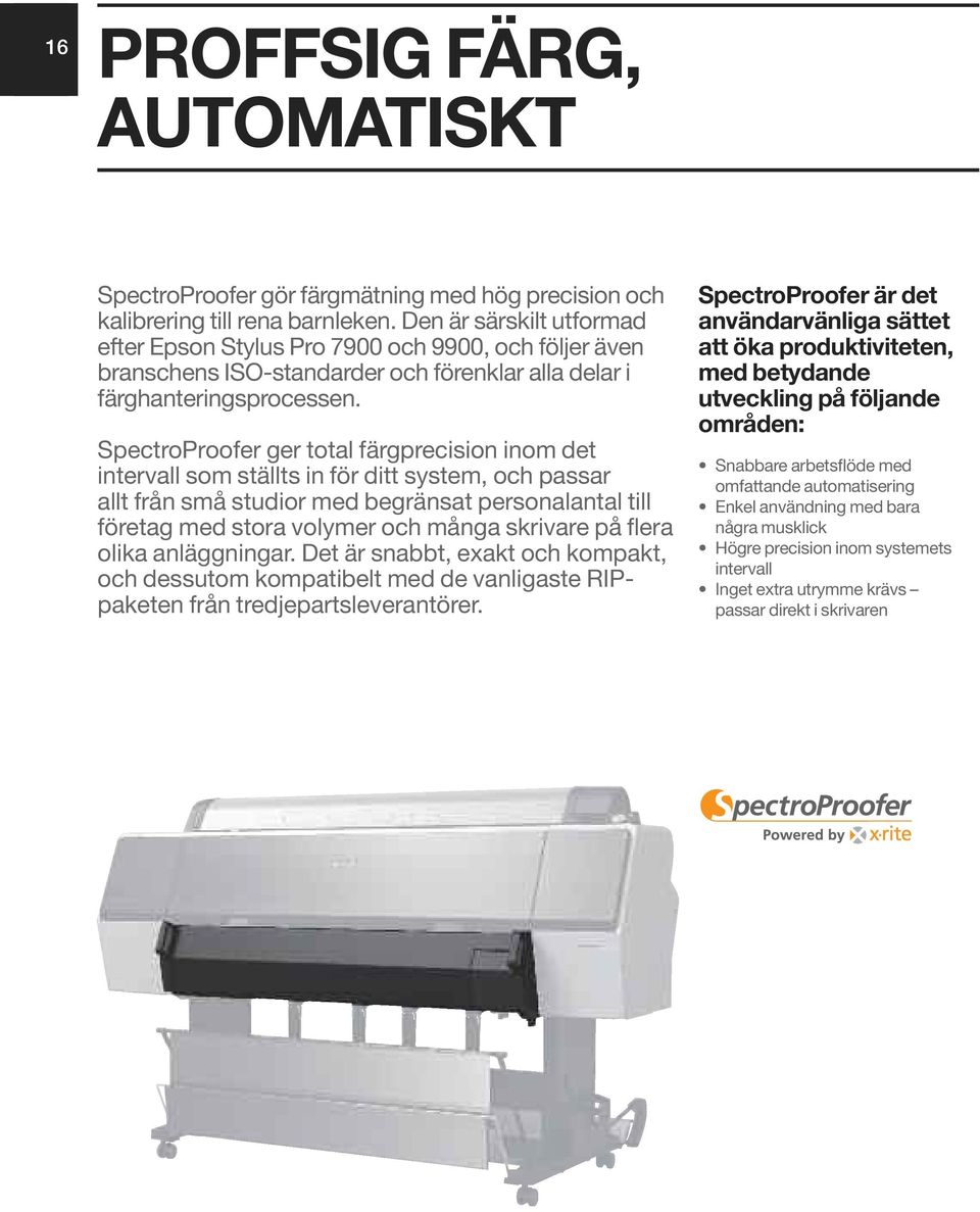 SpectroProofer ger total färgprecision inom det intervall som ställts in för ditt system, och passar allt från små studior med begränsat personalantal till företag med stora volymer och många