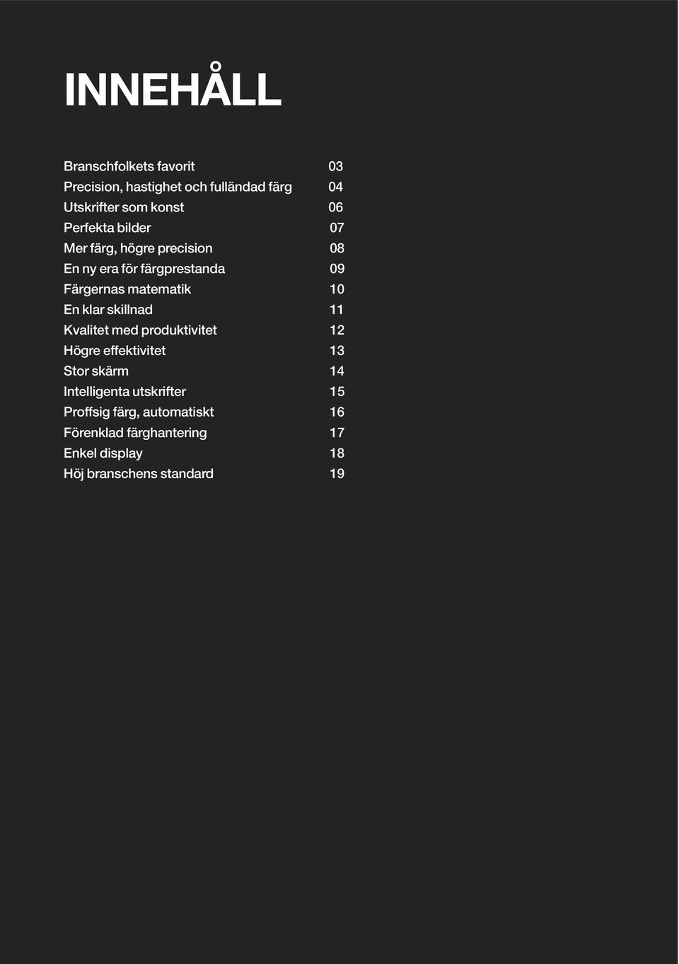 klar skillnad 11 Kvalitet med produktivitet 12 Högre effektivitet 13 Stor skärm 14 Intelligenta