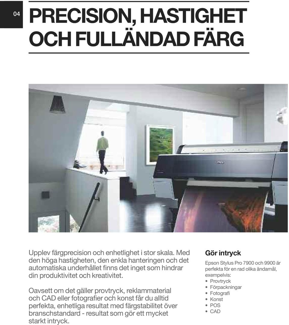 Oavsett om det gäller provtryck, reklammaterial och CAD eller fotografier och konst får du alltid perfekta, enhetliga resultat med färgstabilitet