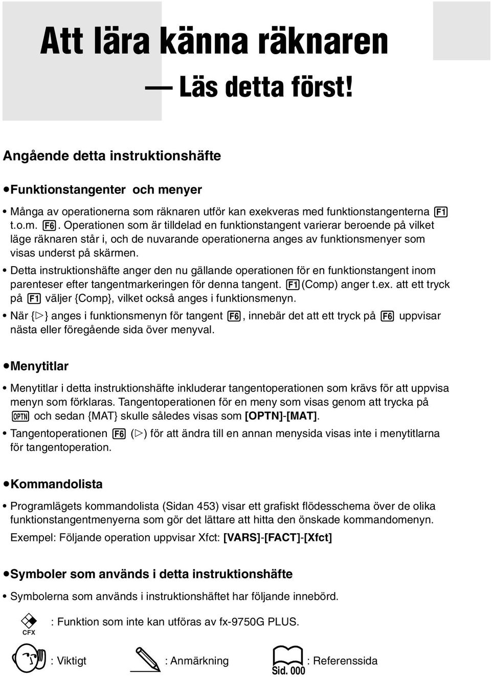 Operationen som är tilldelad en funktionstangent varierar beroende på vilket läge räknaren står i, och de nuvarande operationerna anges av funktionsmenyer som visas underst på skärmen.