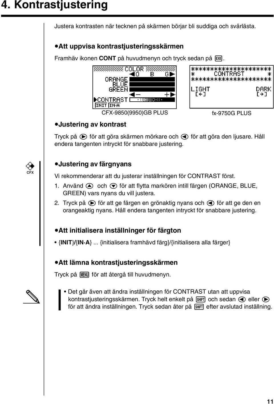 CFX ujustering av färgnyans Vi rekommenderar att du justerar inställningen för CONTRAST först. 1. Använd f och c för att flytta markören intill färgen (ORANGE, BLUE, GREEN) vars nyans du vill justera.
