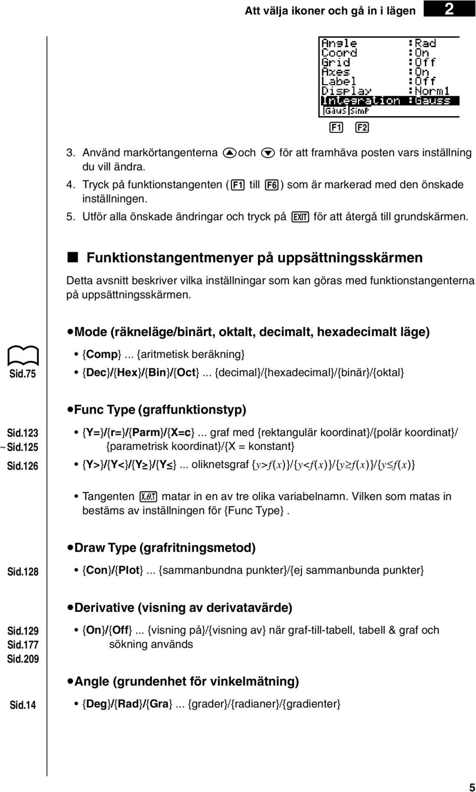 k Funktionstangentmenyer på uppsättningsskärmen Detta avsnitt beskriver vilka inställningar som kan göras med funktionstangenterna på uppsättningsskärmen.