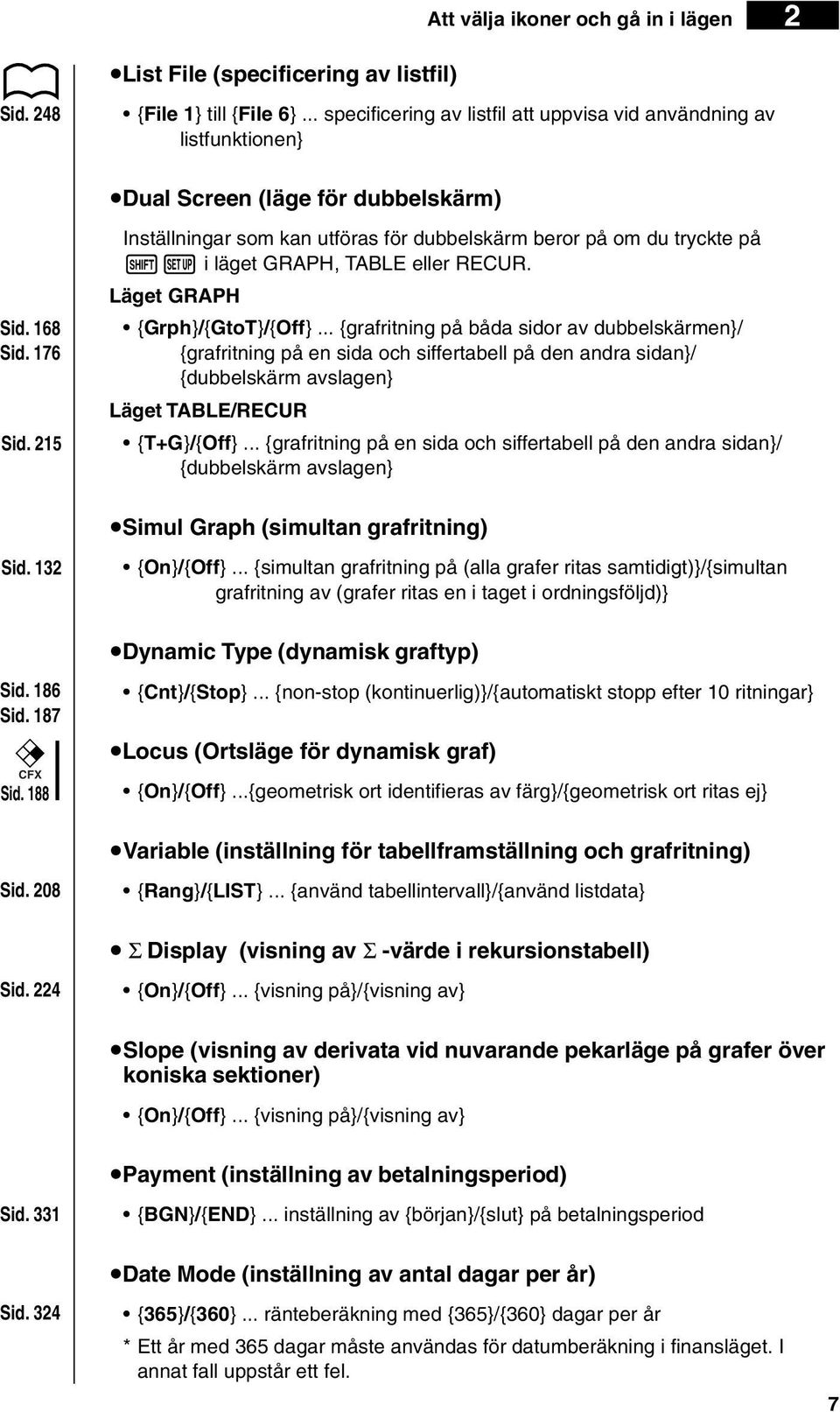 215 Inställningar som kan utföras för dubbelskärm beror på om du tryckte på!z i läget GRAPH, TABLE eller RECUR. Läget GRAPH {Grph}/{GtoT}/{Off}.