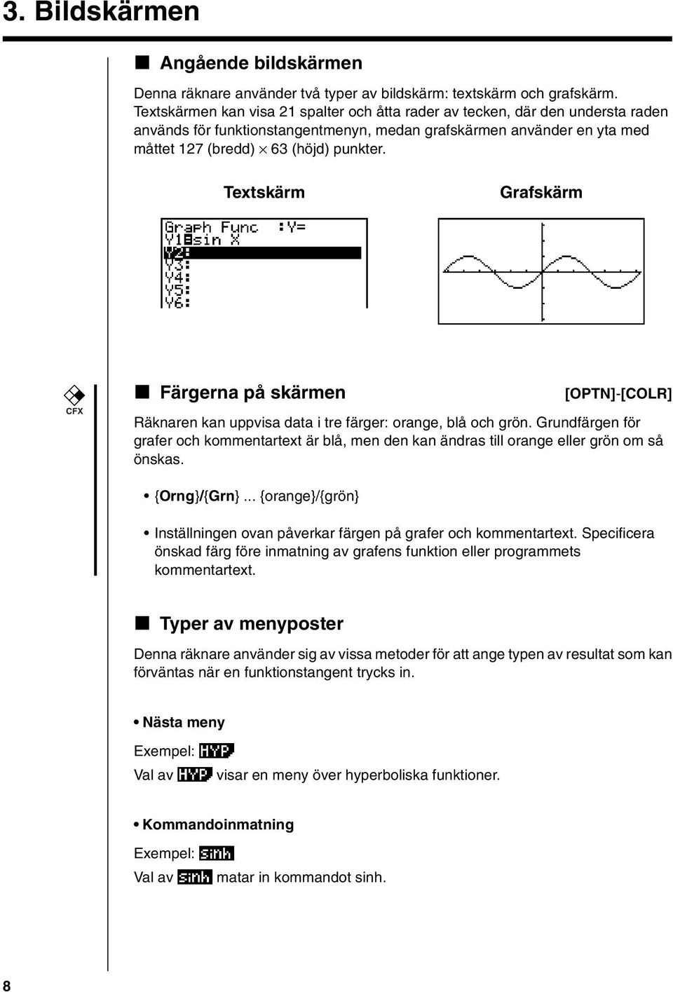 Textskärm Grafskärm CFX k Färgerna på skärmen [OPTN]-[COLR] Räknaren kan uppvisa data i tre färger: orange, blå och grön.