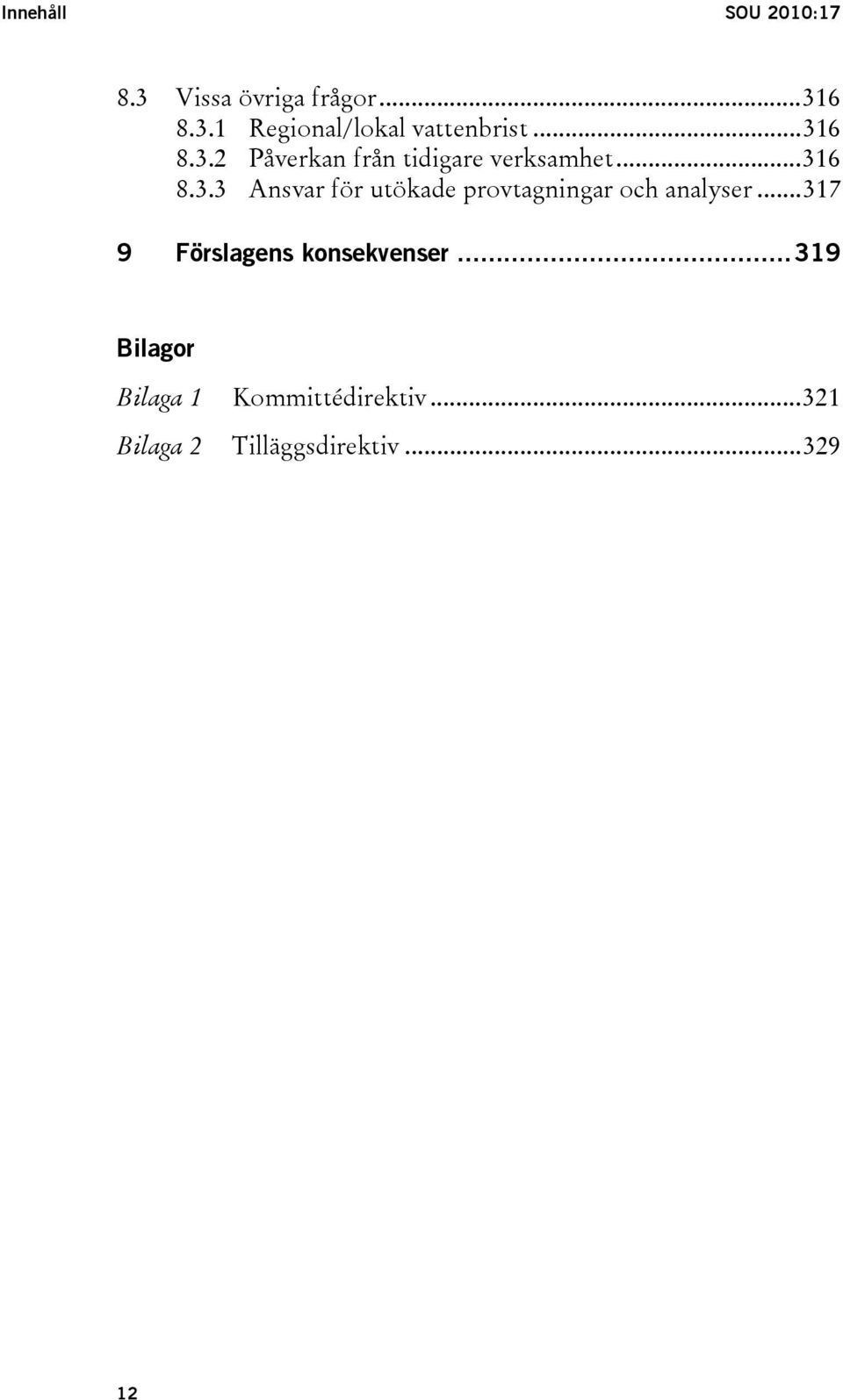 ..317 9 Förslagens konsekvenser...319 Bilagor Bilaga 1 Kommittédirektiv.