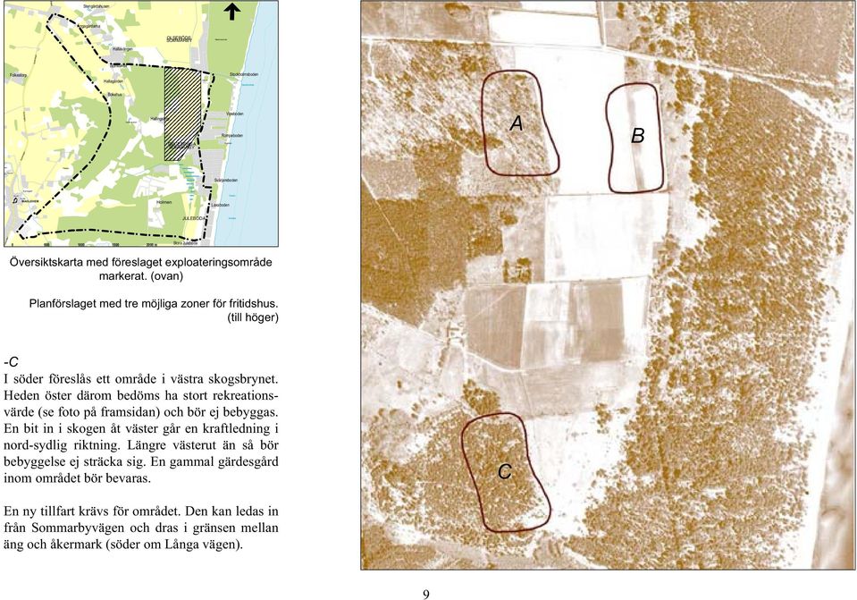 med föreslaget exploateringsområde markerat. (ovan) Planförslaget med tre möjliga zoner för fritidshus. (till höger) -C I söder föreslås ett område i västra skogsbrynet.