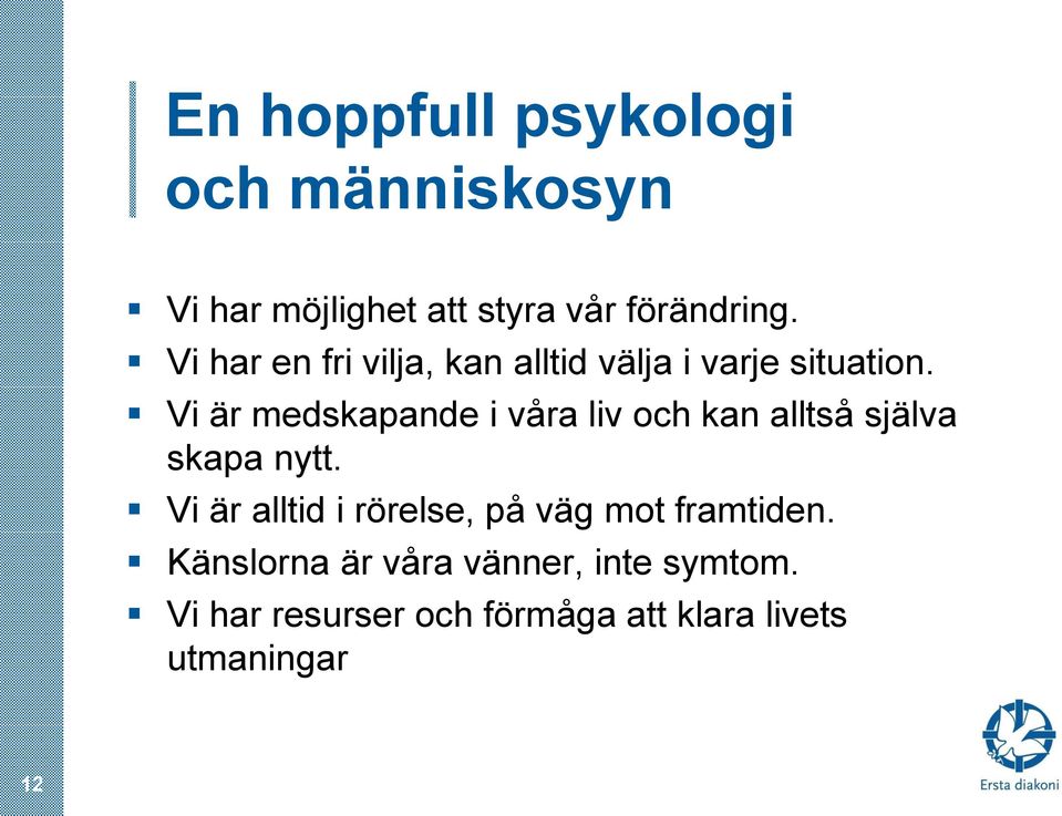 Vi är medskapande i våra liv och kan alltså själva skapa nytt.