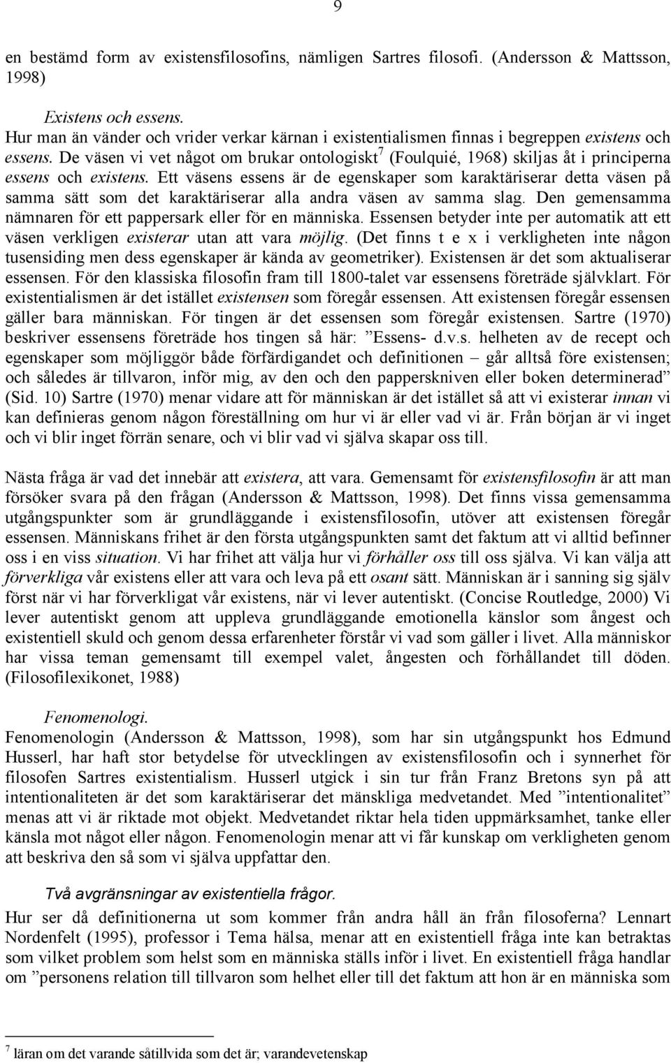 De väsen vi vet något om brukar ontologiskt 7 (Foulquié, 1968) skiljas åt i principerna essens och existens.