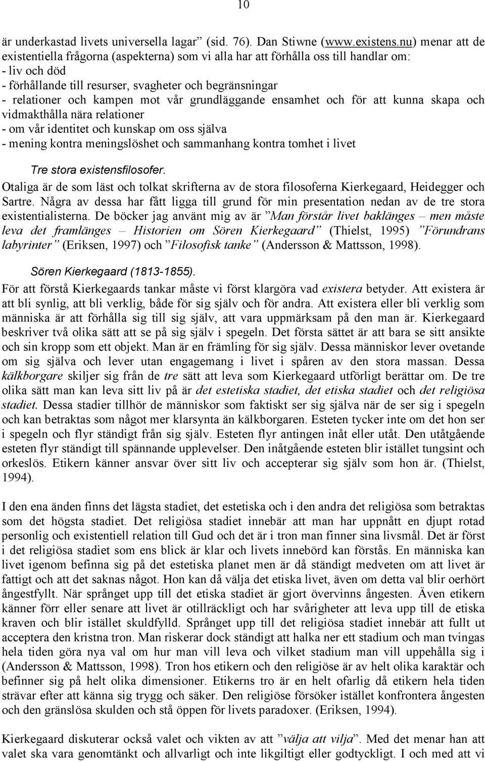 mot vår grundläggande ensamhet och för att kunna skapa och vidmakthålla nära relationer - om vår identitet och kunskap om oss själva - mening kontra meningslöshet och sammanhang kontra tomhet i livet