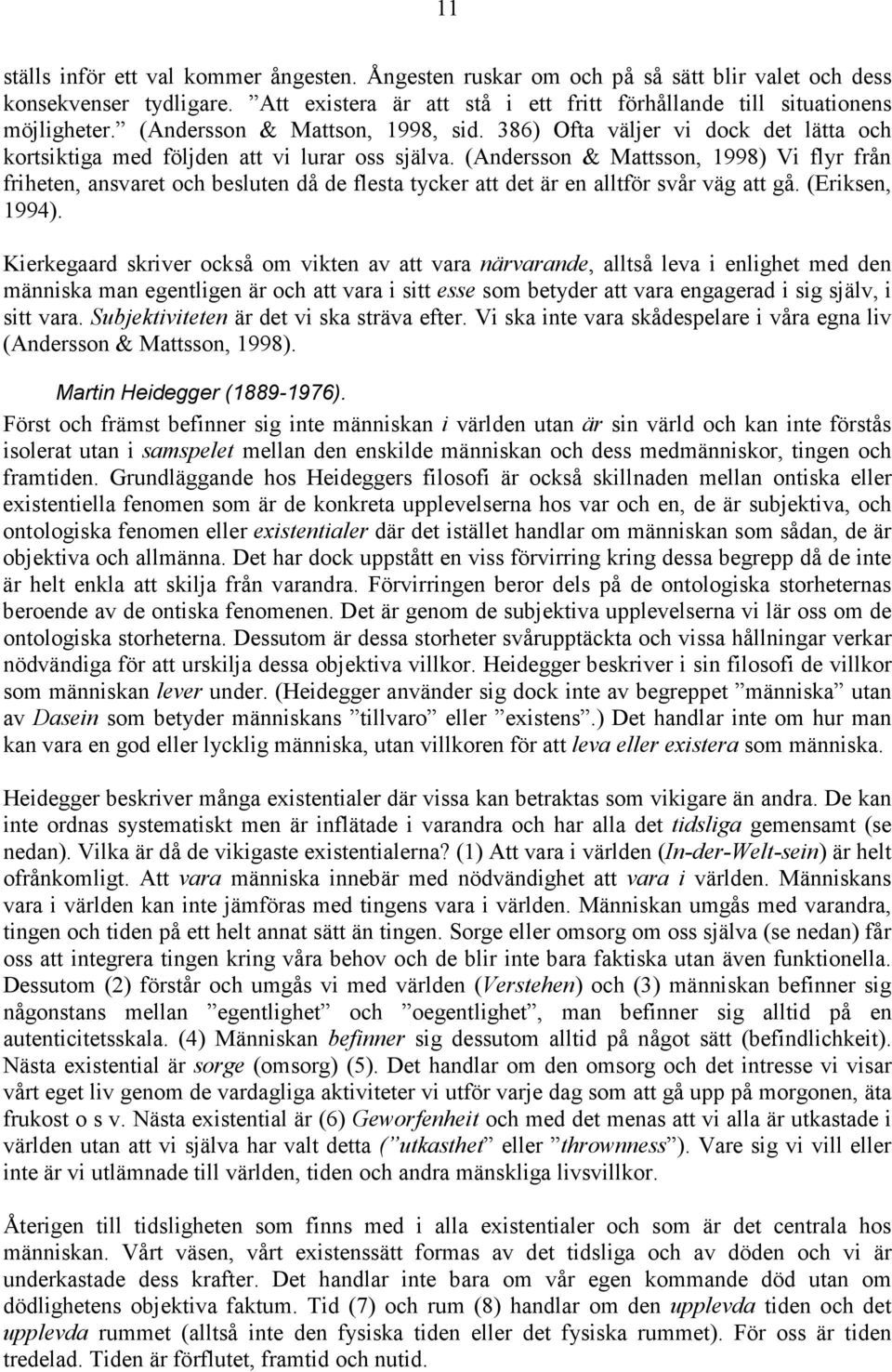 (Andersson & Mattsson, 1998) Vi flyr från friheten, ansvaret och besluten då de flesta tycker att det är en alltför svår väg att gå. (Eriksen, 1994).