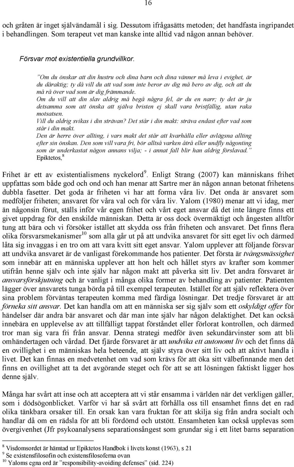 Om du önskar att din hustru och dina barn och dina vänner må leva i evighet, är du dåraktig; ty då vill du att vad som inte beror av dig må bero av dig, och att du må rå över vad som är dig främmande.