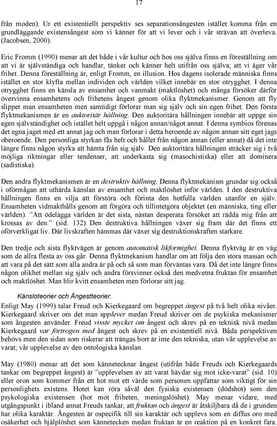 Eric Fromm (1990) menar att det både i vår kultur och hos oss själva finns en föreställning om att vi är självständiga och handlar, tänker och känner helt utifrån oss själva; att vi äger vår frihet.