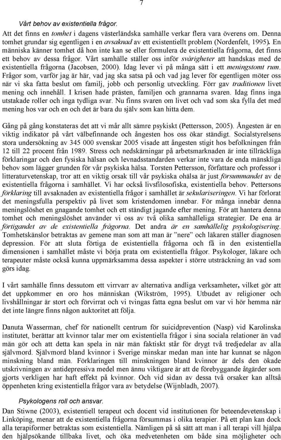 En människa känner tomhet då hon inte kan se eller formulera de existentiella frågorna, det finns ett behov av dessa frågor.