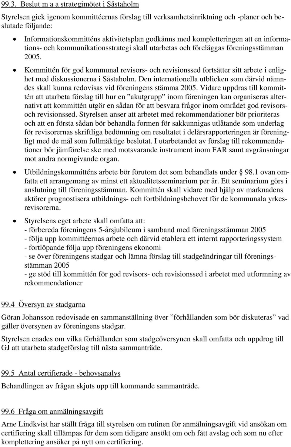 Kommittén för god kommunal revisors- och revisionssed fortsätter sitt arbete i enlighet med diskussionerna i Såstaholm.