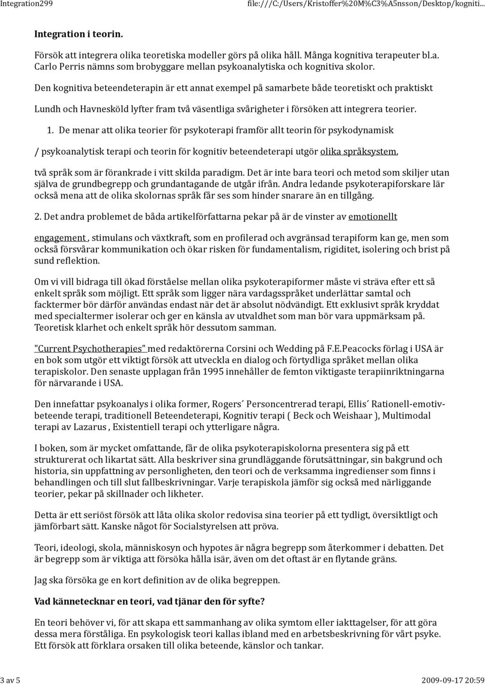 De menar att olika teorier för psykoterapi framför allt teorin för psykodynamisk / psykoanalytisk terapi och teorin för kognitiv beteendeterapi utgör olika språksystem, två språk som är förankrade i