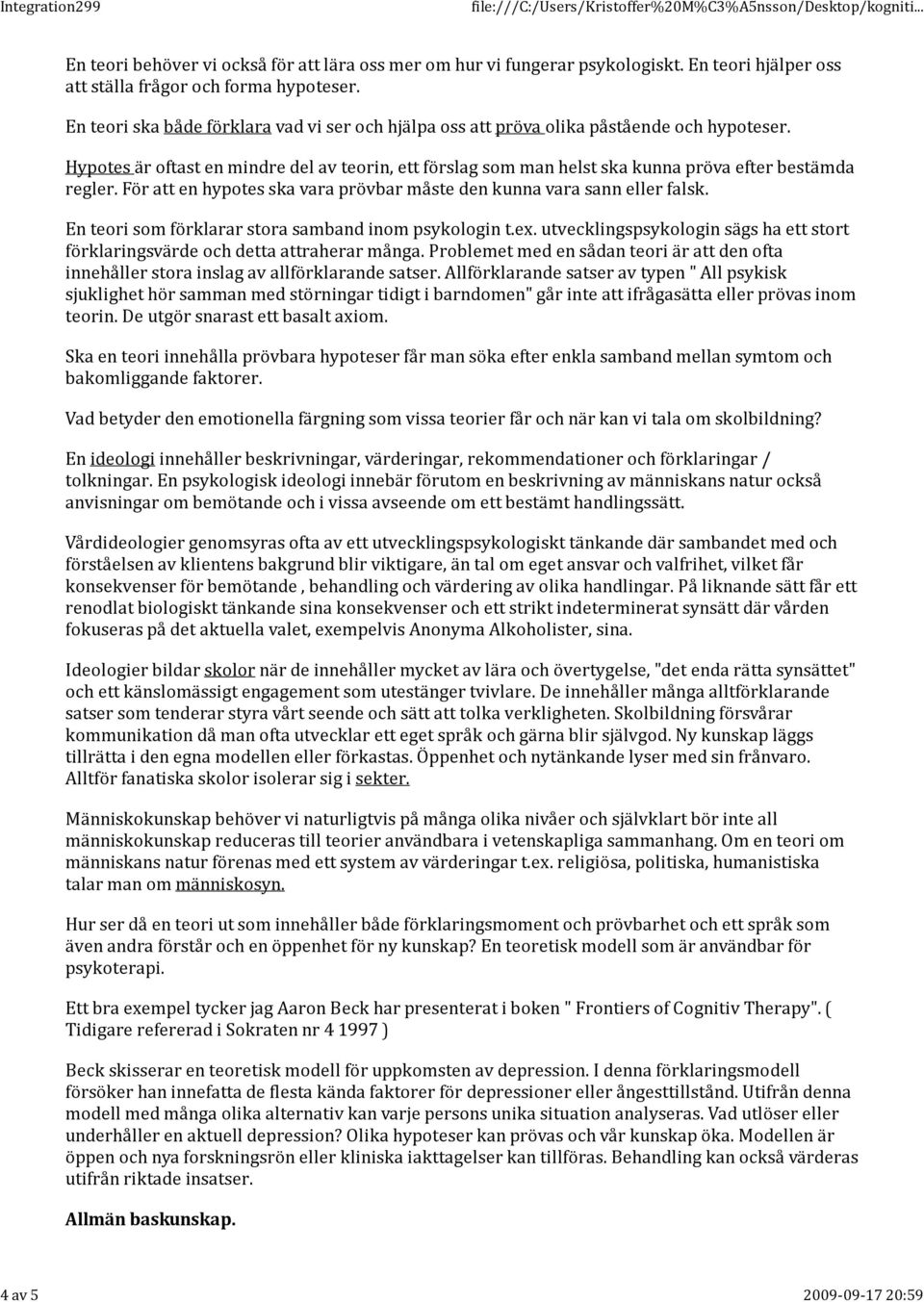 Hypotes är oftast en mindre del av teorin, ett förslag som man helst ska kunna pröva efter bestämda regler. För att en hypotes ska vara prövbar måste den kunna vara sann eller falsk.