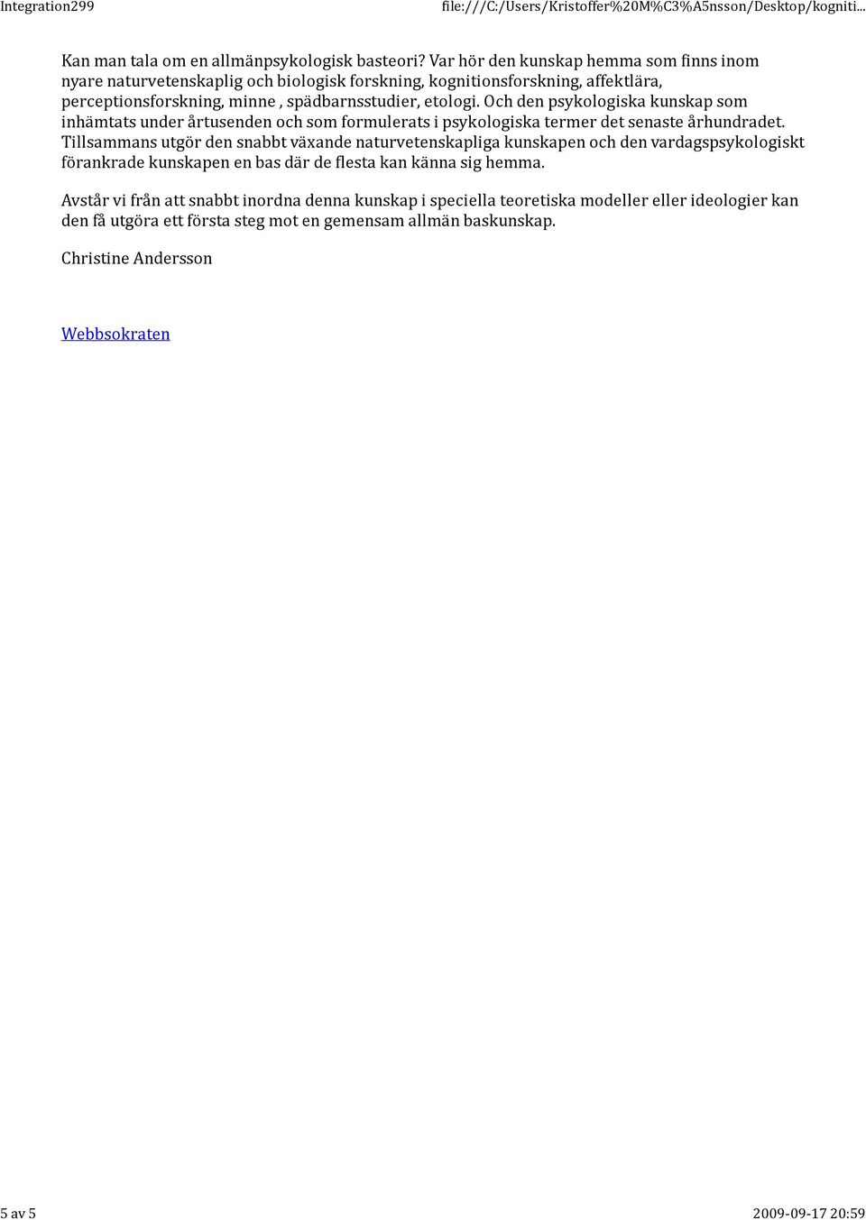 Och den psykologiska kunskap som inhämtats under årtusenden och som formulerats i psykologiska termer det senaste århundradet.