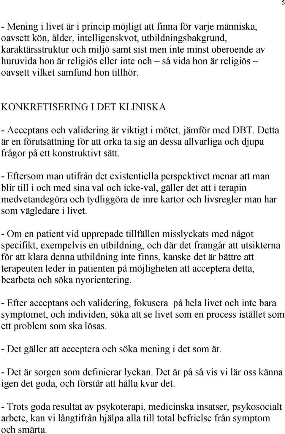 Detta är en förutsättning för att orka ta sig an dessa allvarliga och djupa frågor på ett konstruktivt sätt.