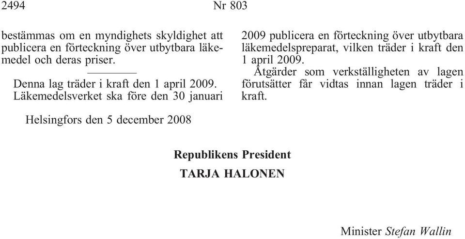 Läkemedelsverket ska före den 30 januari 2009 publicera en förteckning över utbytbara läkemedelspreparat, vilken träder i