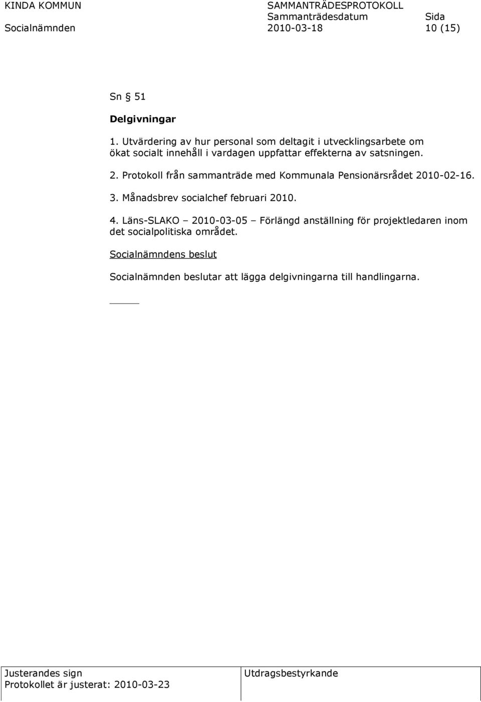 effekterna av satsningen. 2. Protokoll från sammanträde med Kommunala Pensionärsrådet 2010-02-16. 3.