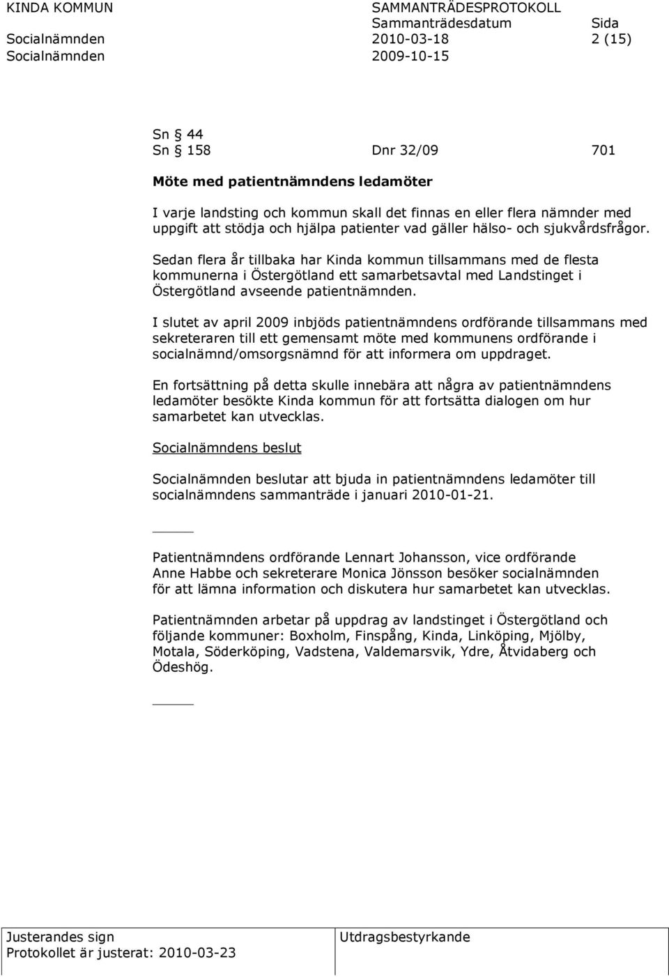 Sedan flera år tillbaka har Kinda kommun tillsammans med de flesta kommunerna i Östergötland ett samarbetsavtal med Landstinget i Östergötland avseende patientnämnden.