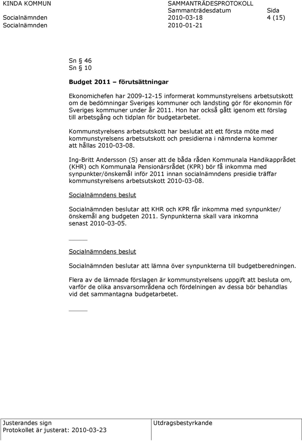 Kommunstyrelsens arbetsutskott har beslutat att ett första möte med kommunstyrelsens arbetsutskott och presidierna i nämnderna kommer att hållas 2010-03-08.