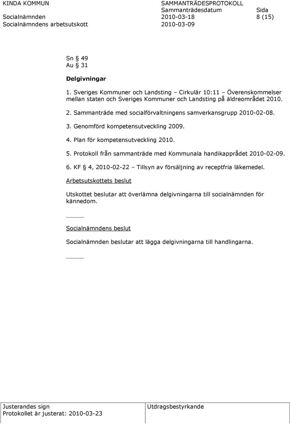 10. 2. Sammanträde med socialförvaltningens samverkansgrupp 2010-02-08. 3. Genomförd kompetensutveckling 2009. 4. Plan för kompetensutveckling 2010. 5.