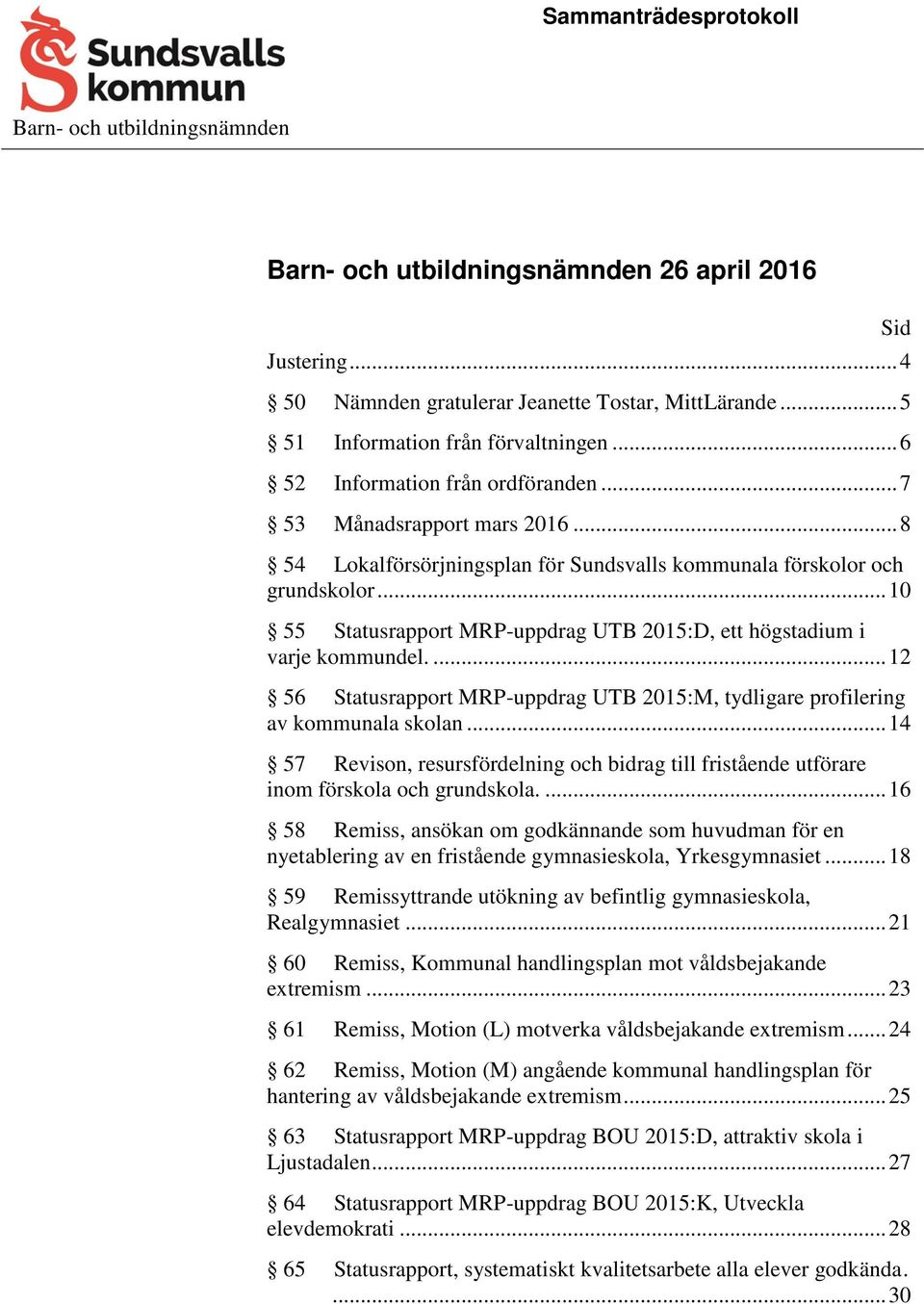 .. 10 55 Statusrapport MRP-uppdrag UTB 2015:D, ett högstadium i varje kommundel.... 12 56 Statusrapport MRP-uppdrag UTB 2015:M, tydligare profilering av kommunala skolan.