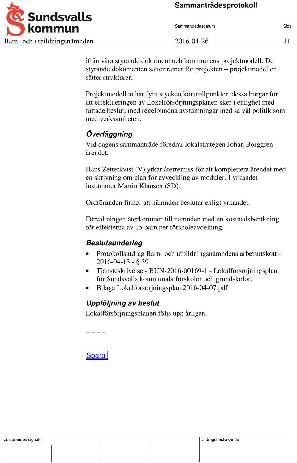 som med verksamheten. Överläggning Vid dagens sammanträde föredrar lokalstrategen Johan Borggren ärendet.