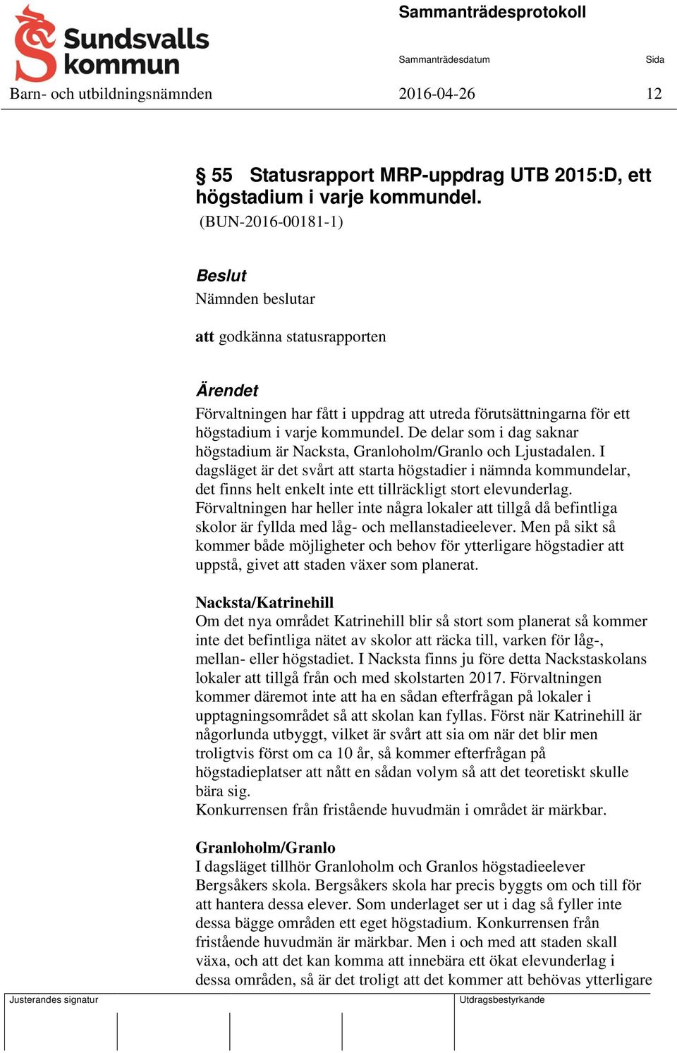 De delar som i dag saknar högstadium är Nacksta, Granloholm/Granlo och Ljustadalen.