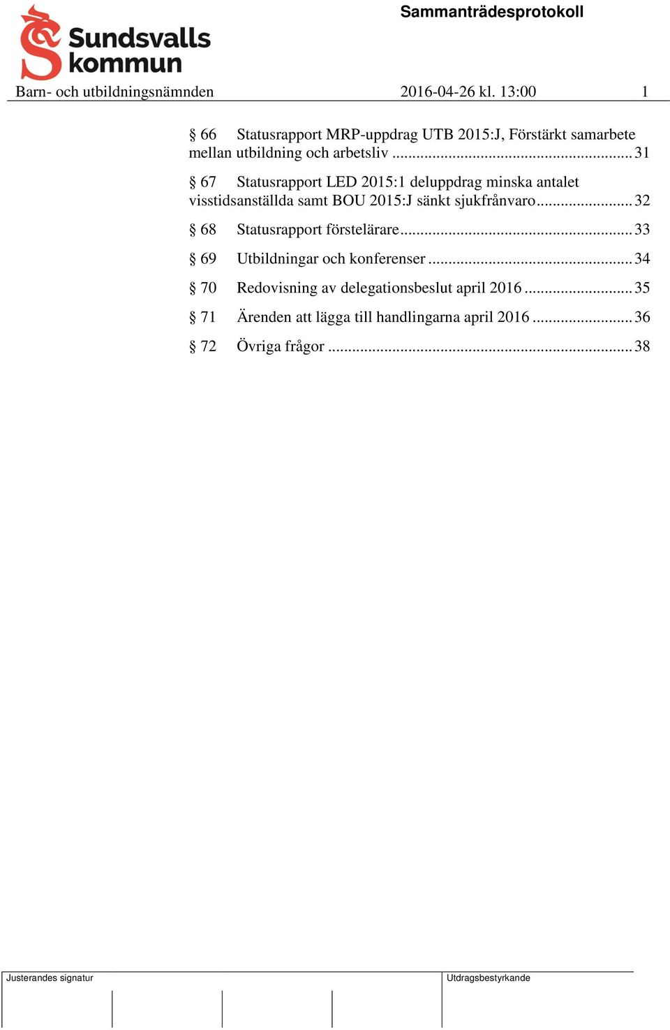 .. 31 67 Statusrapport LED 2015:1 deluppdrag minska antalet visstidsanställda samt BOU 2015:J sänkt sjukfrånvaro.