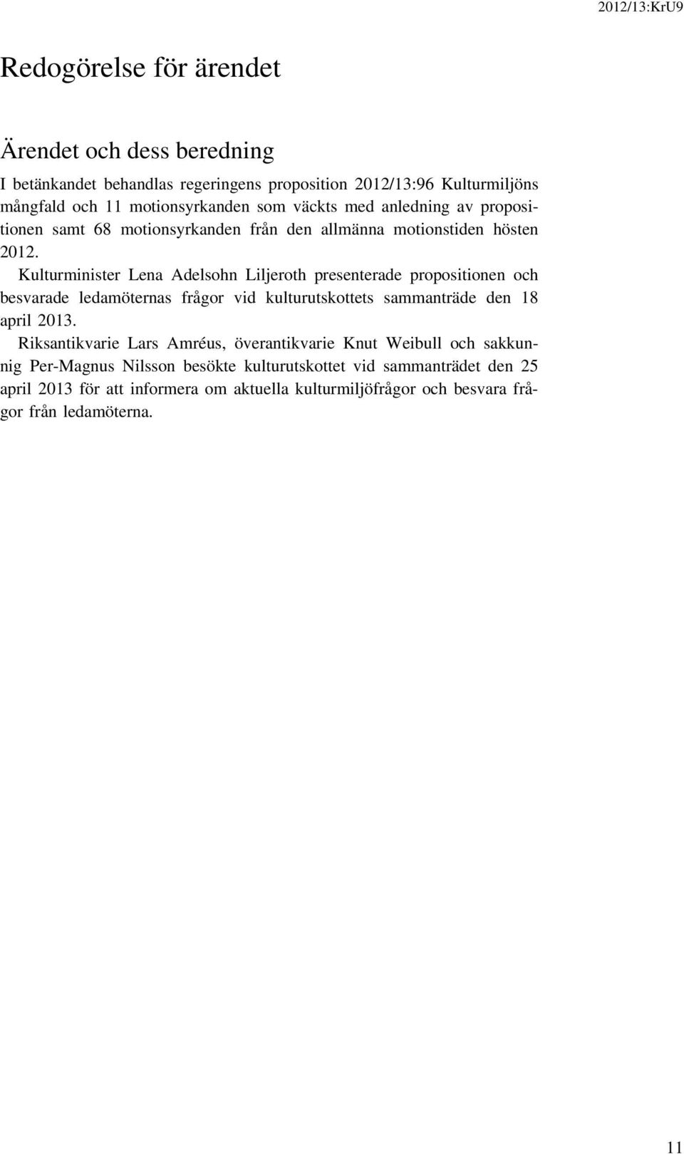 Kulturminister Lena Adelsohn Liljeroth presenterade propositionen och besvarade ledamöternas frågor vid kulturutskottets sammanträde den 18 april 2013.