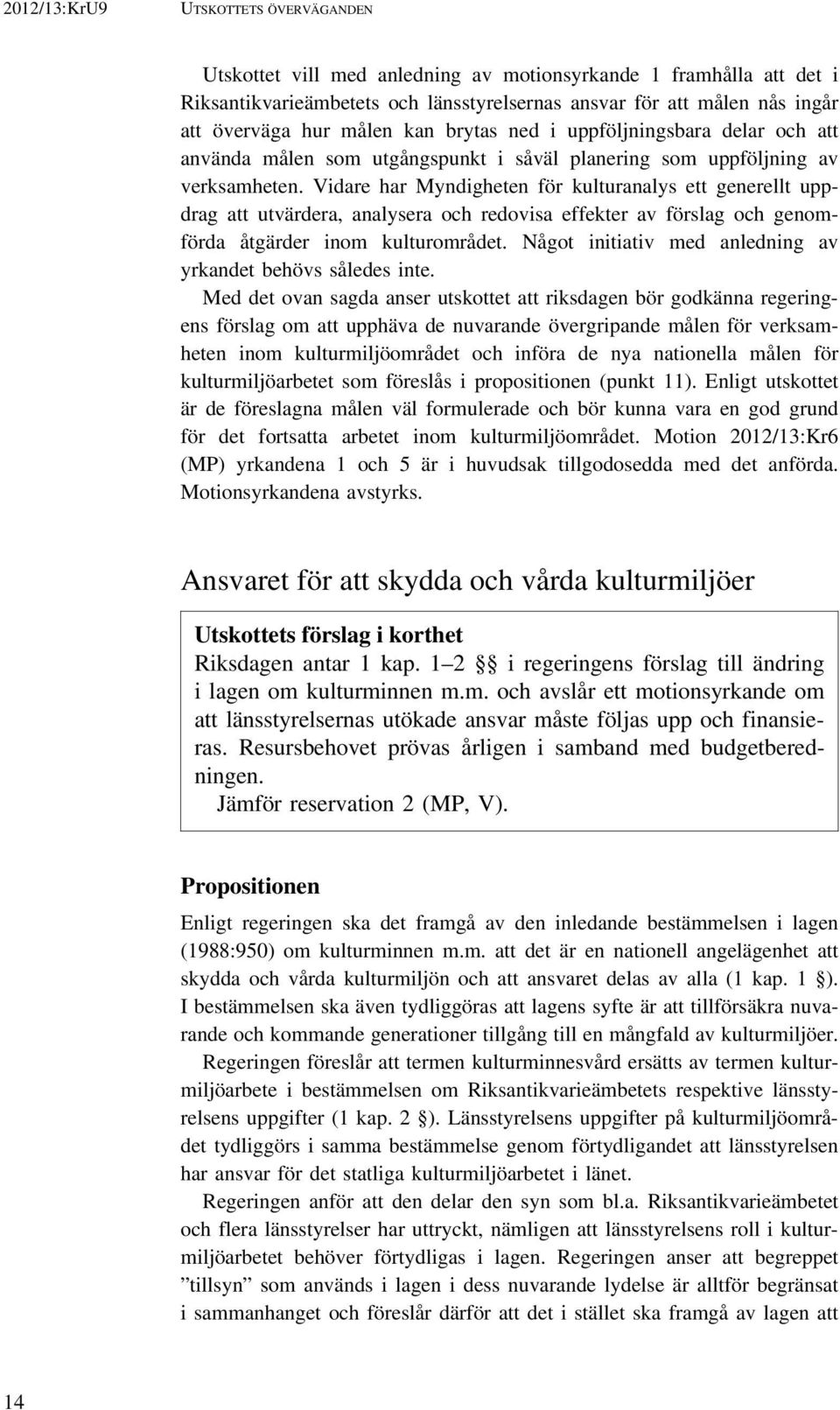 Vidare har Myndigheten för kulturanalys ett generellt uppdrag att utvärdera, analysera och redovisa effekter av förslag och genomförda åtgärder inom kulturområdet.