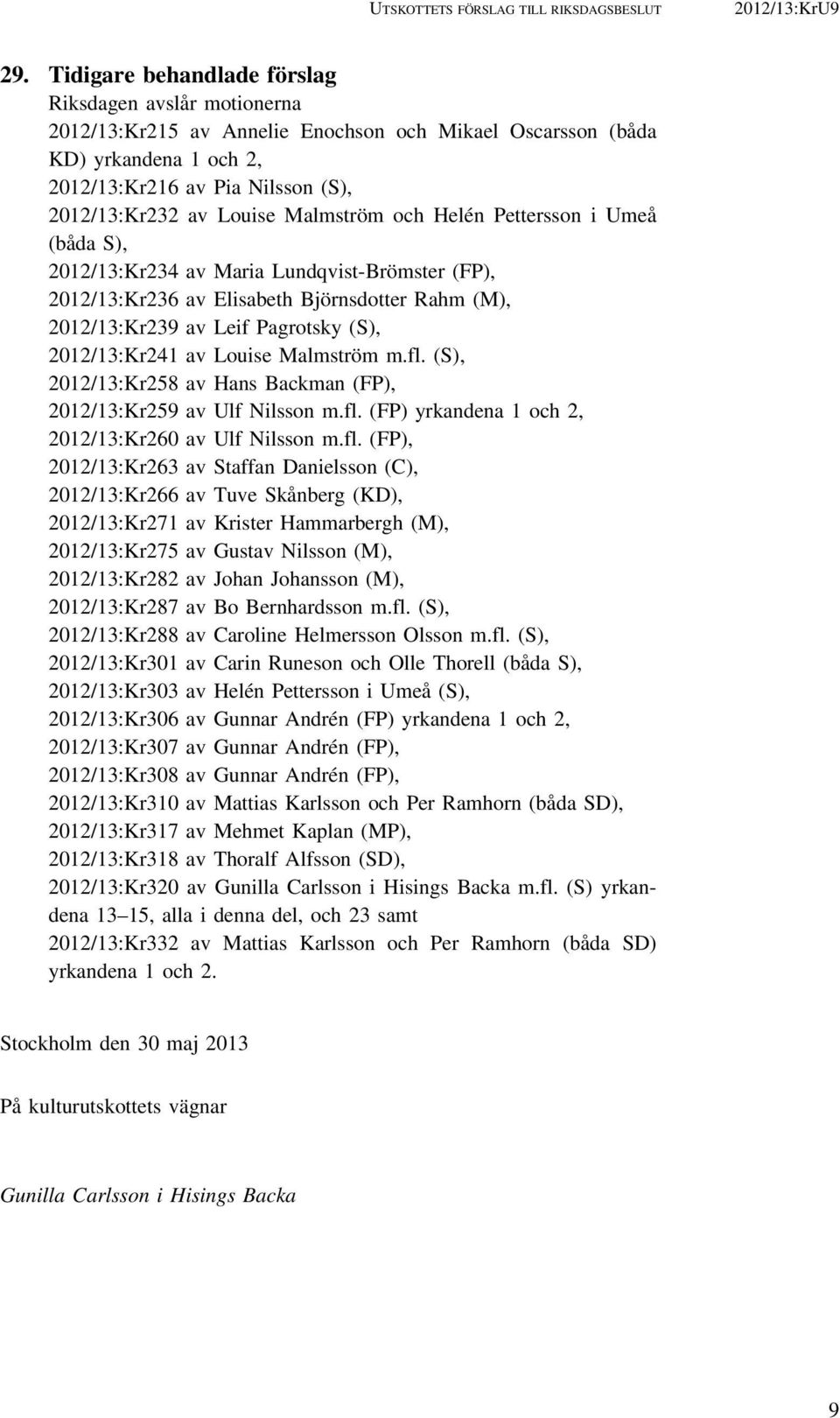 Malmström och Helén Pettersson i Umeå (båda S), 2012/13:Kr234 av Maria Lundqvist-Brömster (FP), 2012/13:Kr236 av Elisabeth Björnsdotter Rahm (M), 2012/13:Kr239 av Leif Pagrotsky (S), 2012/13:Kr241 av